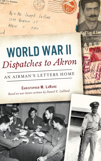 World War II Dispatches to Akron: An Airmans Letters Home