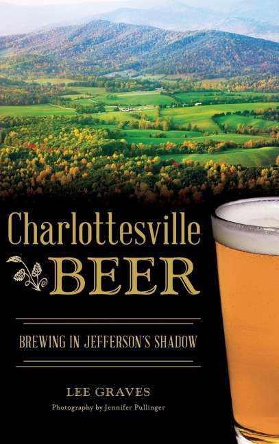 Charlottesville Beer: Brewing in Jeffersons Shadow