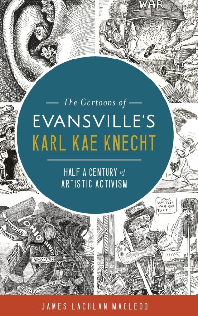 The Cartoons of Evansvilles Karl Kae Knecht: Half a Century of Artistic Activism