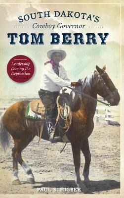 South Dakotas Cowboy Governor Tom Berry: Leadership During the Depression