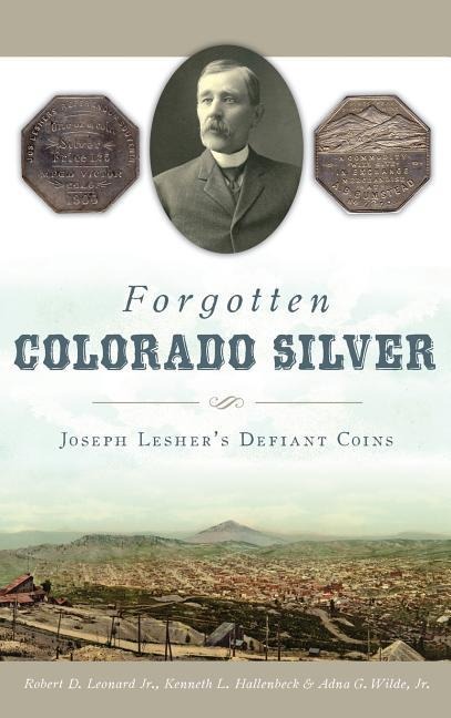 Forgotten Colorado Silver: Joseph Leshers Defiant Coins