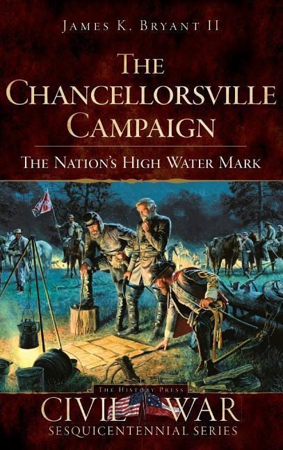 The Chancellorsville Campaign: The Nations High Water Mark