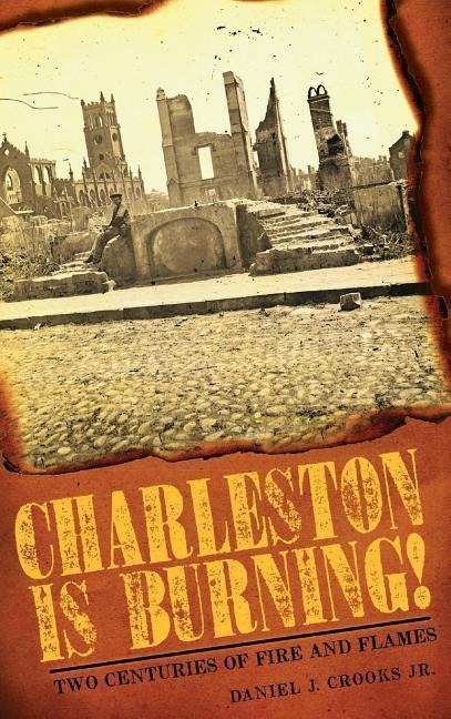 Charleston Is Burning!: Two Centuries of Fire and Flames