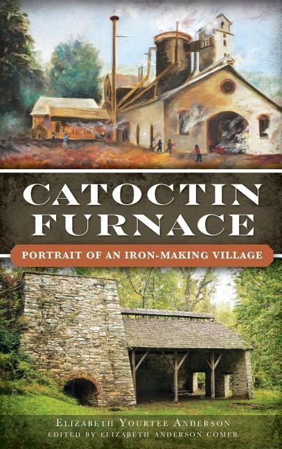Catoctin Furnace: Portrait of an Iron Making Village
