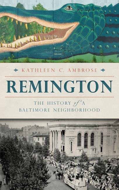 Remington: The History of a Baltimore Neighborhood