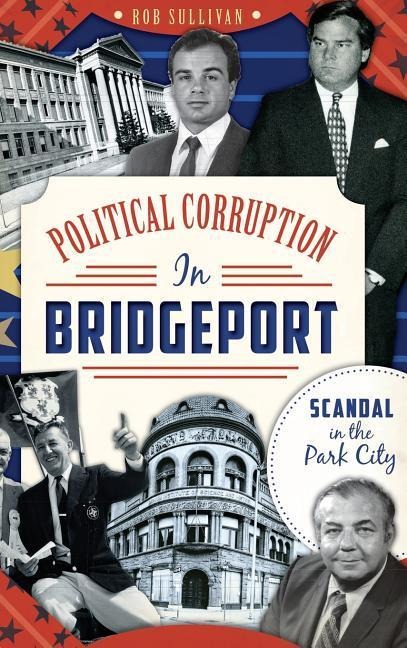 Political Corruption in Bridgeport: Scandal in the Park City