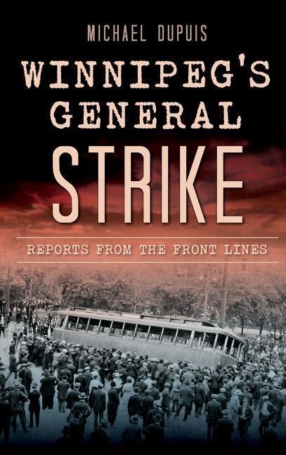 Winnipegs General Strike: Reports from the Front Lines