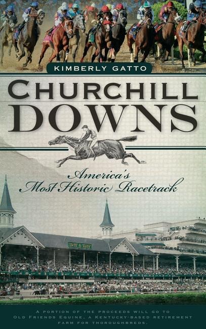 Churchill Downs: Americas Most Historic Racetrack