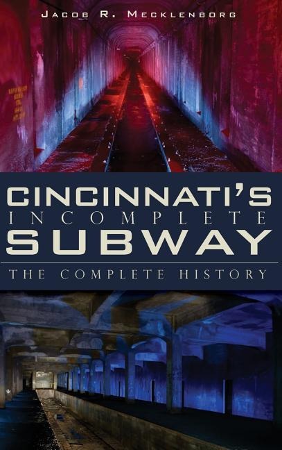 Cincinnatis Incomplete Subway: The Complete History