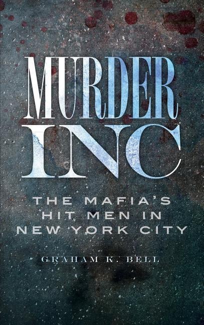 Murder, Inc: The Mafias Hit Men in New York City