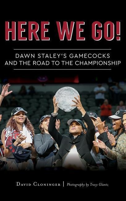 Here We Go!: Dawn Staleys Gamecocks and the Road to the Championship