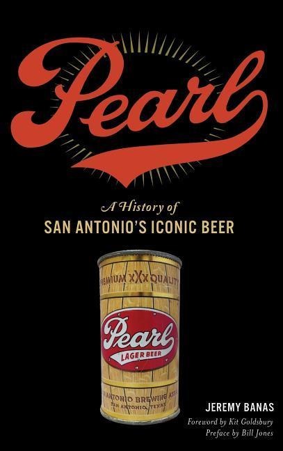 Pearl: A History of San Antonios Iconic Beer