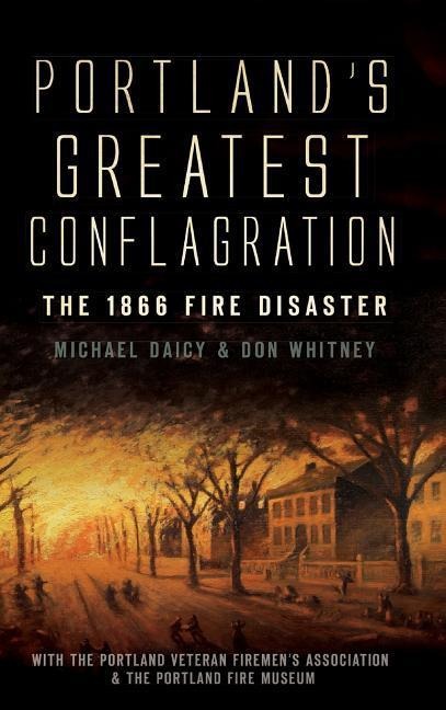 Portlands Greatest Conflagration: The 1866 Fire Disaster