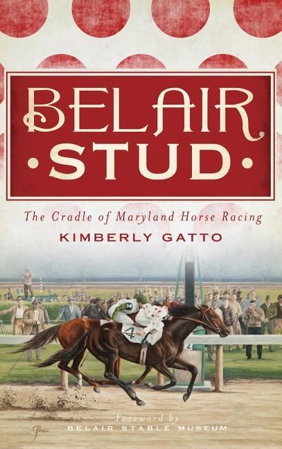 Belair Stud: The Cradle of Maryland Horse Racing