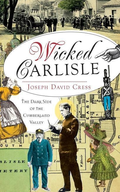 Wicked Carlisle: The Dark Side of the Cumberland Valley