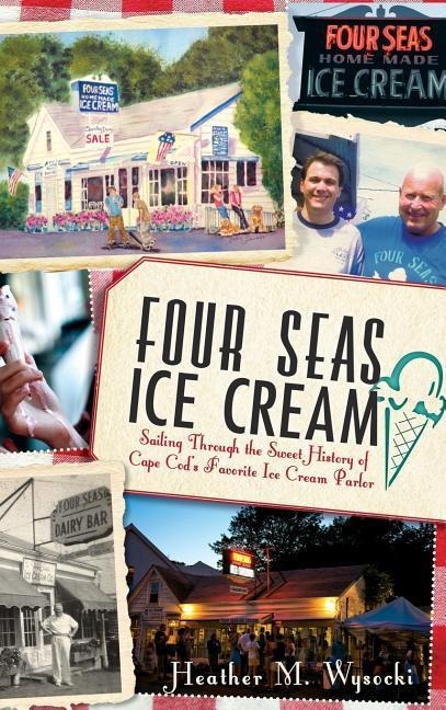 Four Seas Ice Cream: Sailing Through the Sweet History of Cape Cods Favorite Ice Cream Parlor