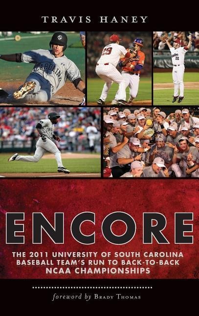 Gamecock Encore: The 2011 University of South Carolina Baseball Teams Run to Back-To-Back NCAA Championships