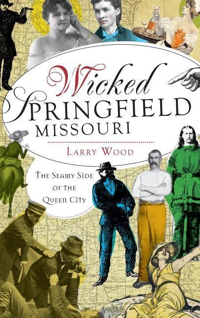 Wicked Springfield, Missouri: The Seamy Side of the Queen City
