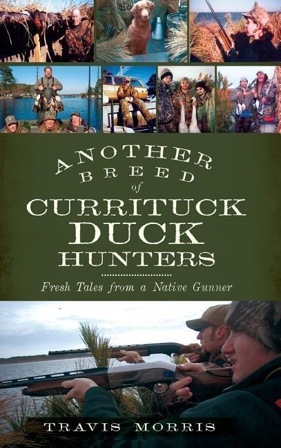 Another Breed of Currituck Duck Hunters: Fresh Tales from a Native Gunner