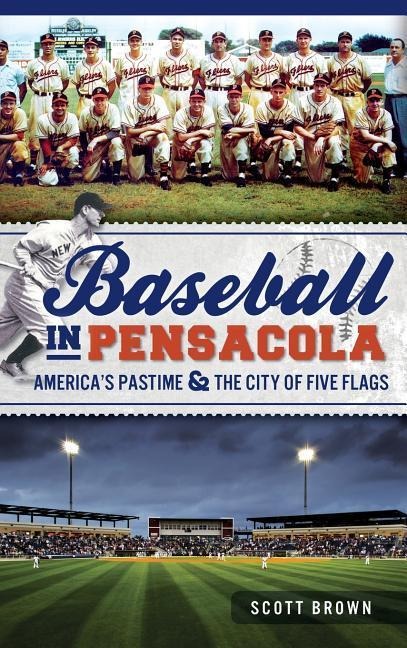 Baseball in Pensacola: Americas Pastime & the City of Five Flags