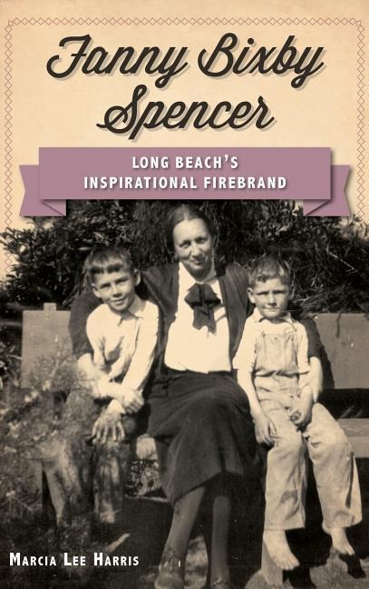 Fanny Bixby Spencer: Long Beachs Inspirational Firebrand
