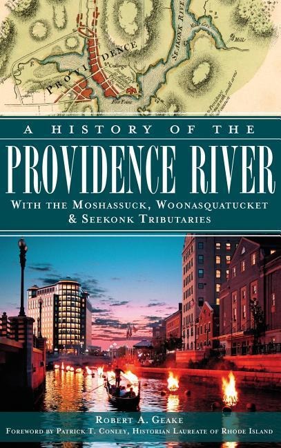 A History of the Providence River: With the Moshassuck, Woonasquatucket & Seekonk Tributaries