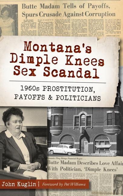 Montanas Dimple Knees Sex Scandal: 1960s Prostitution, Payoffs and Politicians