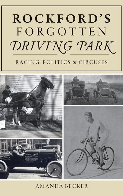 Rockfords Forgotten Driving Park: Racing, Politics and Circuses