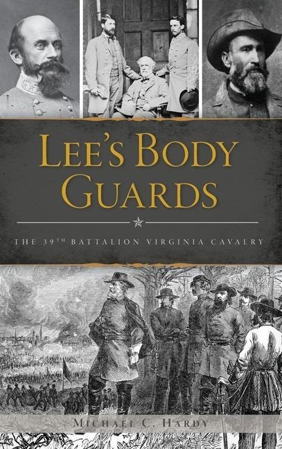 Lees Body Guards: The 39th Virginia Cavalry