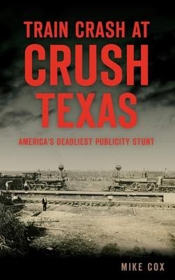 Train Crash at Crush, Texas: Americas Deadliest Publicity Stunt