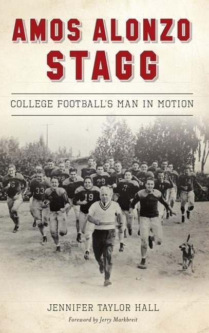 Amos Alonzo Stagg: College Footballs Man in Motion