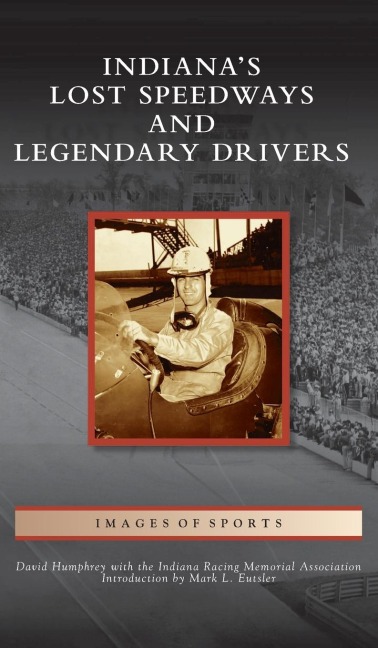 Indianas Lost Speedways and Legendary Drivers