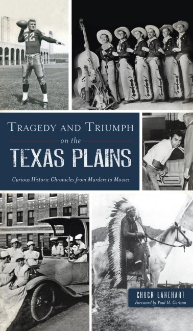 Tragedy and Triumph on the Texas Plains: Curious Historic Chronicles from Murders to Movies