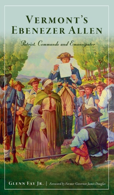 Vermonts Ebenezer Allen: Patriot, Commando and Emancipator