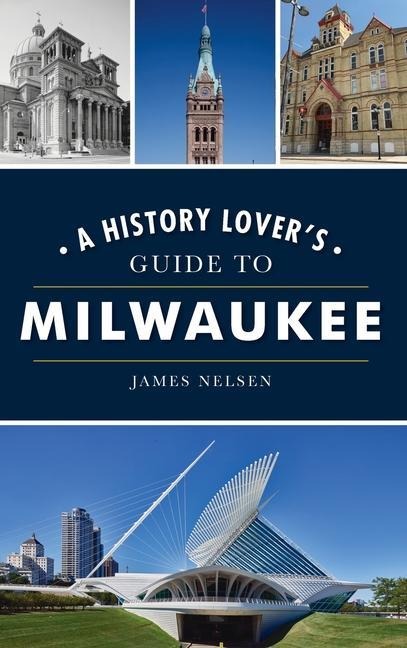 History Lovers Guide to Milwaukee