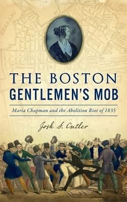 Boston Gentlemens Mob: Maria Chapman and the Abolition Riot of 1835