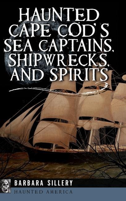 Haunted Cape Cods Sea Captains, Shipwrecks, and Spirits