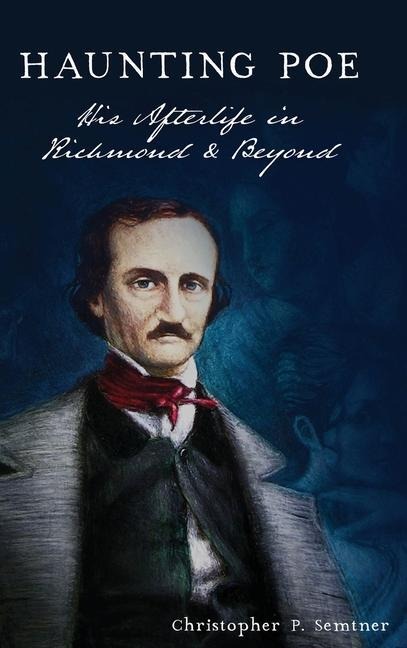 Haunting Poe: His Afterlife in Richmond and Beyond