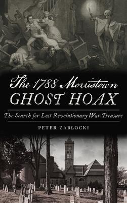 1788 Morristown Ghost Hoax: The Search for Lost Revolutionary War Treasure