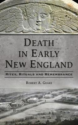 Death in Early New England: Rites, Rituals and Remembrance