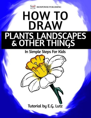How to Draw Plants, Landscapes and Other Things - in Simple Steps for Kids