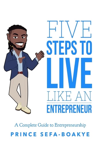 Five Steps to Live Like an Entrepreneur A Complete Guide to Entrepreneurship