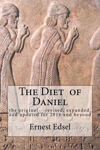 The Diet of Daniel New, Revised, Expanded, and Updated for 2016 and Beyond