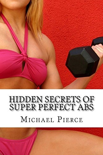 Hidden Secrets of Super Perfect ABS How to Get Them, How To Keep Them!