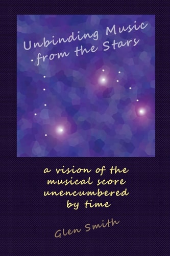 Unbinding Music from the Stars A Vision of the Music Score Unencumbered by Time
