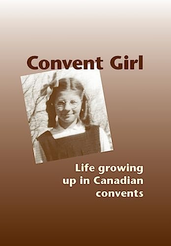 Convent Girl Life Growing Up in Canadian Convents