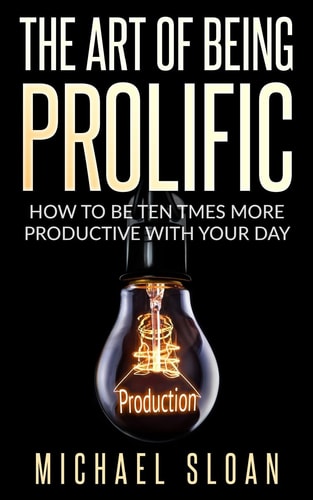 The Art Of Being Prolific How To Be Ten Times More Productive With Your Day
