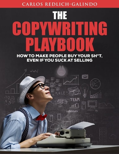 The Copywriting Playbook How To Make People Buy Your Sh*T, Even If You Suck At Selling