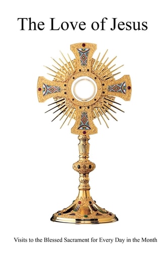 The Love of Jesus Or Visits to the Blessed Sacrament for Every Day in the Month
