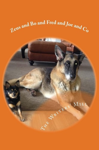 Zeus and Bo and Fred and Joe and Co A Collection of Animal Writings from the Writers' Mill